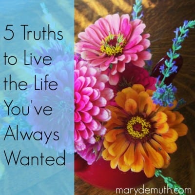 10 – 5 Truths to Live the Life You’ve Always Wanted