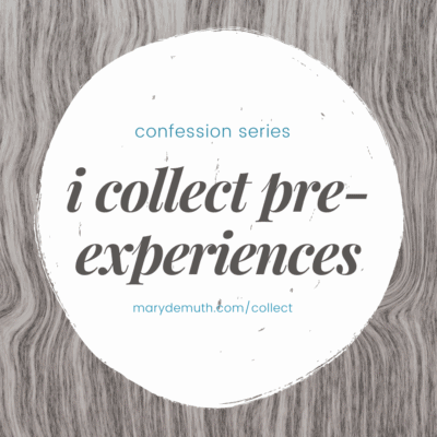 Confession: I collect Pre Experiences