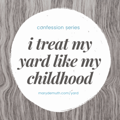 Confession: I treat my yard like my childhood self