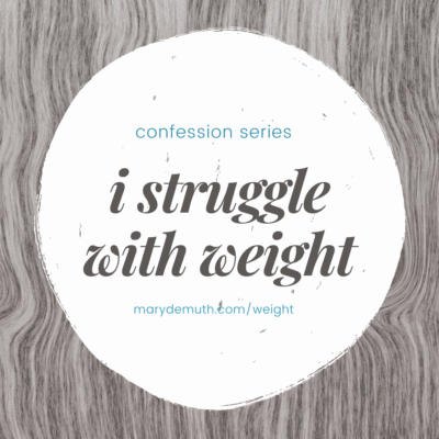 Confession: I struggle with weight