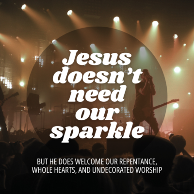 Jesus Doesn’t Need our Sparkle